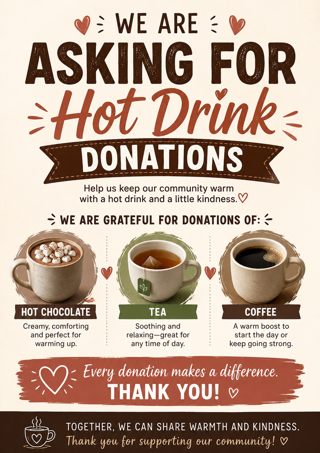 We are asking for hot drink donations: hot chocolate, tea and coffee. Help us keep our community warm with a hot drink and a little kindness. Every donation makes a difference. Thank you!